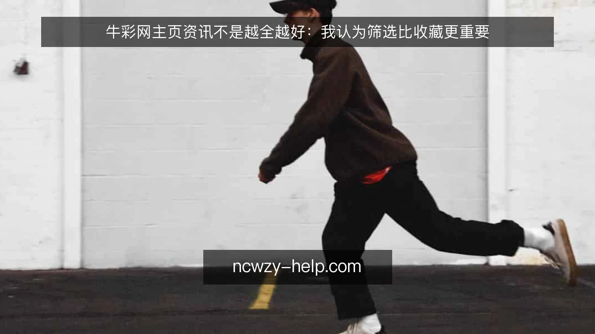 牛彩网主页资讯不是越全越好：我认为筛选比收藏更重要
