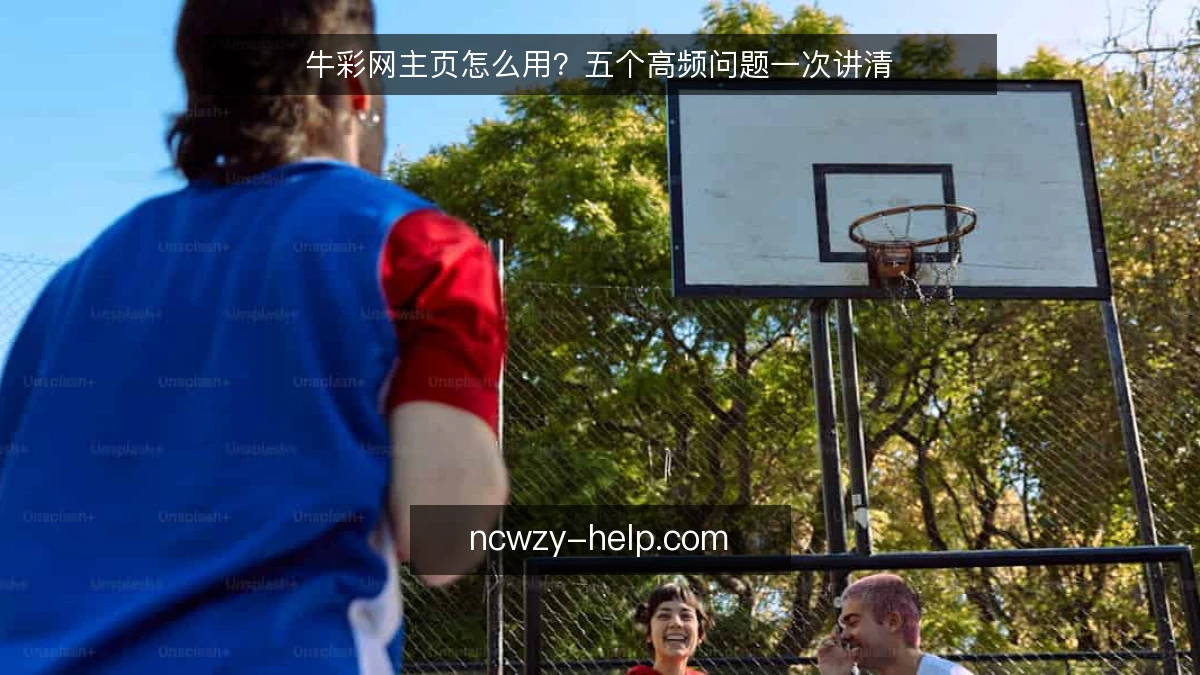牛彩网主页怎么用？五个高频问题一次讲清